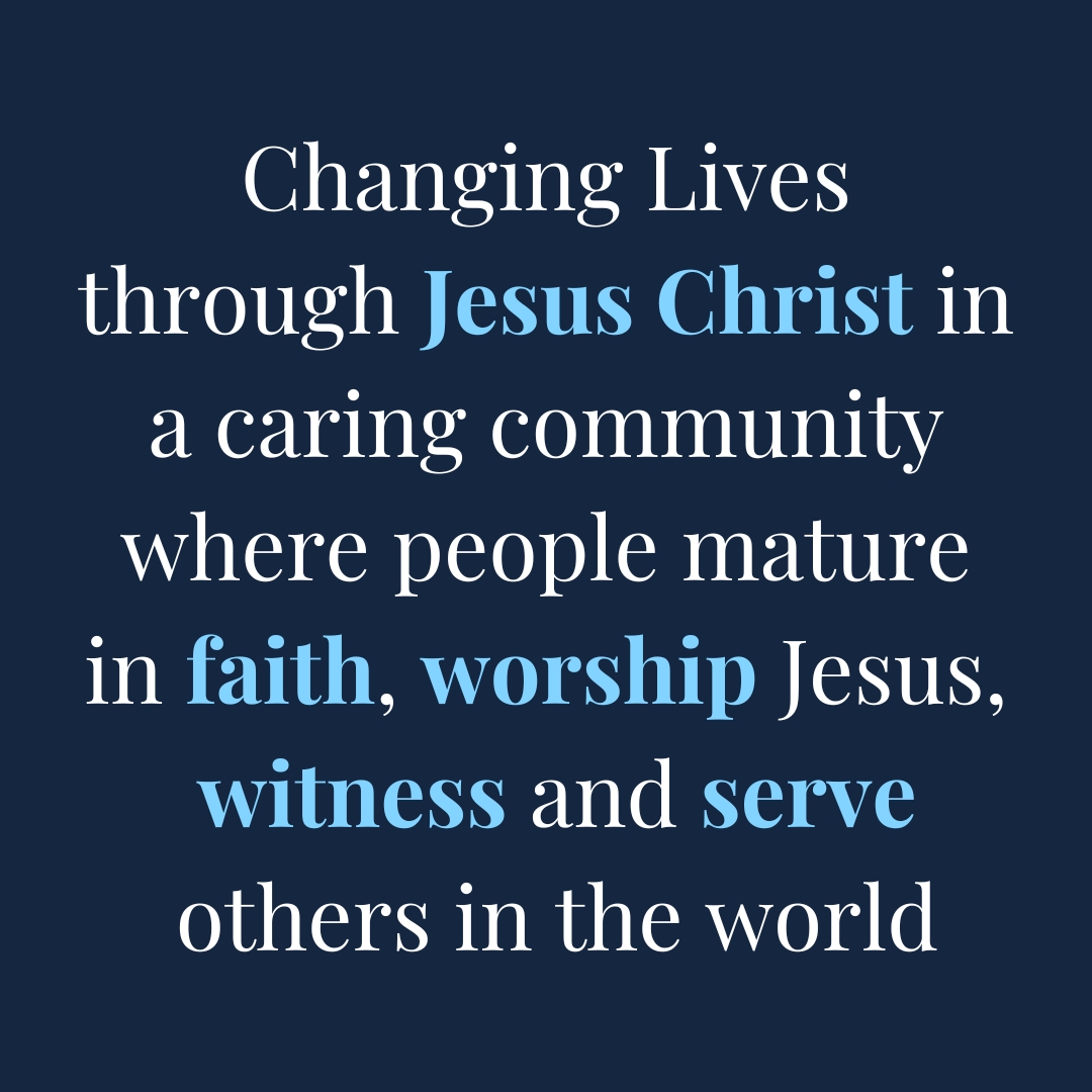 Changing Lives through Jesus Christ in a caring community where people mature in faith, worship Jesus, witness and serve others in the world.jpg